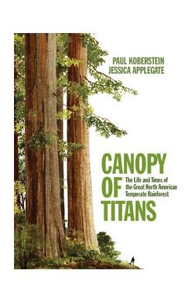 Canopy of Titans: The Life and Times of the Great North American Temperate Rainforest - Jessica Applegate