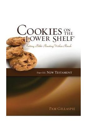 Cookies on the Lower Shelf: Putting Bible Reading Within Reach Part 3 (New Testament) - Pam Gillaspie