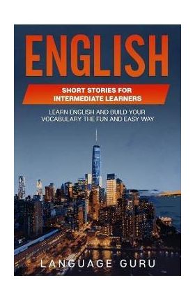 English Short Stories for Intermediate Learners: Learn English and Build Your Vocabulary the Fun and Easy Way - Language Guru