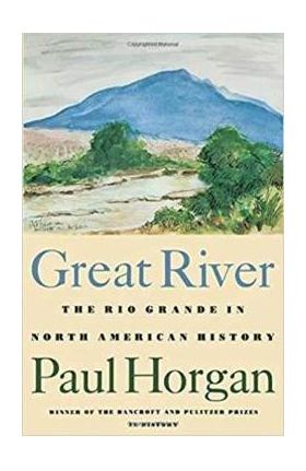 Great River: The Rio Grande in North American History. Vol. 1, Indians and Spain. Vol. 2, Mexico and the United States. 2 Vols. in - Paul Horgan