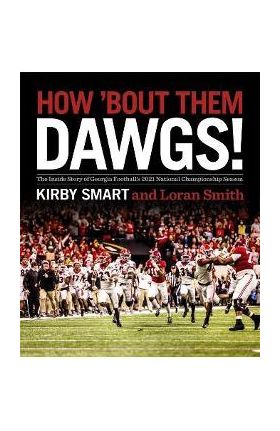 How 'Bout Them Dawgs!: The Inside Story of Georgia Football's 2021 National Championship Season - Kirby Smart