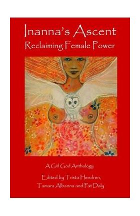 Inanna's Ascent: Reclaiming Female Power - Trista Hendren