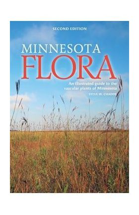 Minnesota Flora: An Illustrated Guide to the Vascular Plants of Minnesota - Steve W. Chadde