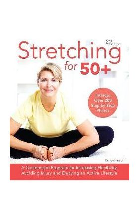 Stretching for 50+: A Customized Program for Increasing Flexibility, Avoiding Injury and Enjoying an Active Lifestyle - Karl Knopf