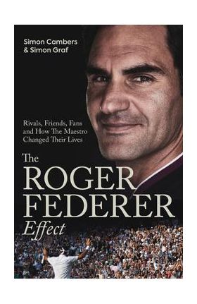 The Roger Federer Effect: Rivals, Friends, Fans and How the Maestro Changed Their Lives - Simon Cambers