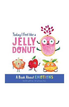 Today I Feel Like a Jelly Donut: A Book about Emotions - Katie Kenny Phillips