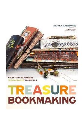 Treasure Book Making: Crafting Handmade Sustainable Journals - Natasa Marinkovic