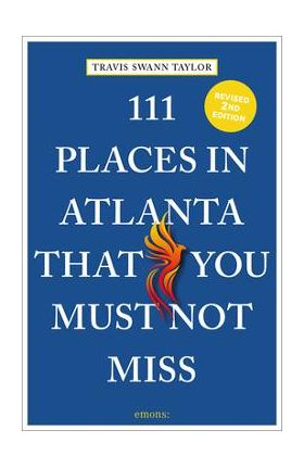 111 Places in Atlanta That You Must Not Miss - Travis Swann Taylor