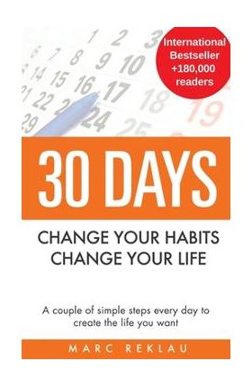 30 Days - Change your habits, Change your life: A couple of simple steps every day to create the life you want - Marc Reklau