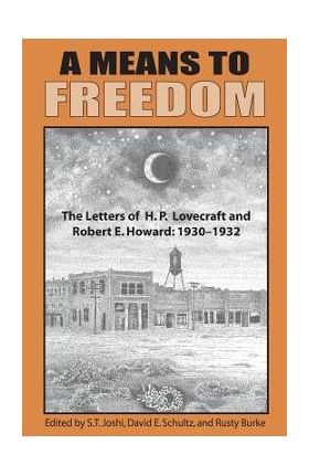 A Means to Freedom: The Letters of H. P. Lovecraft and Robert E. Howard (Volume 1) - H. P. Lovecraft