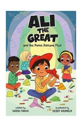 Ali the Great and the Paper Airplane Flop - Saadia Faruqi