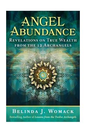 Angel Abundance: Revelations on True Wealth from the 12 Archangels - Belinda J. Womack