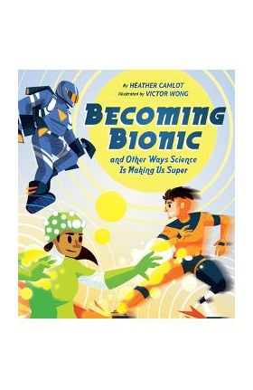 Becoming Bionic and Other Ways Science Is Making Us Super - Heather Camlot