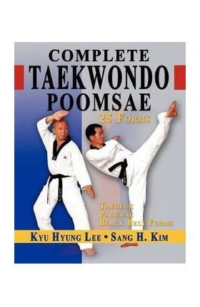 Complete Taekwondo Poomsae: The Official Taegeuk, Palgawe and Black Belt Forms of Taekwondo - Kyu Hyung Lee