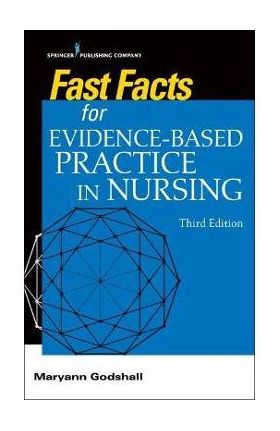 Fast Facts for Evidence-Based Practice in Nursing, Third Edition - Maryann Godshall