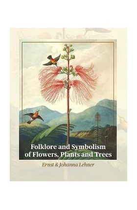 Folklore and Symbolism of Flowers, Plants and Trees - Ernst Lehner