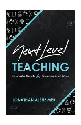 Next-Level Teaching: Empowering Students and Transforming School Culture - Jonathan Alsheimer