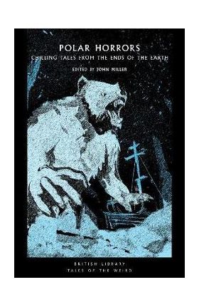 Polar Horrors: Chilling Tales from the Ends of the Earth - John Miller