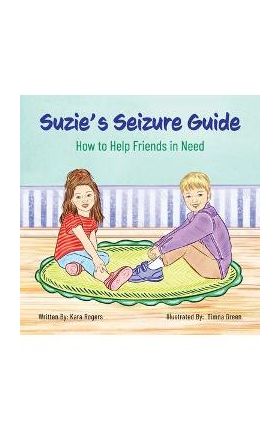 Suzie's Seizure Guide: How to Help Friends in Need - Kara Rogers