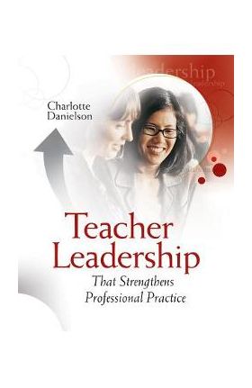 Teacher Leadership That Strengthens Professional Practice - Charlotte Danielson