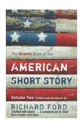 The Granta Book of the American Short Story: Volume 2 - Richard Ford