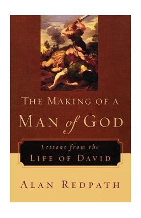 The Making of a Man of God: Lessons from the Life of David - Alan Redpath