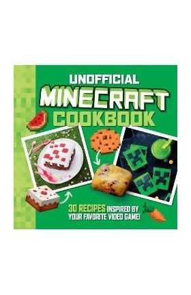 The Unofficial Minecraft Cookbook: 30 Recipes Inspired by Your Favorite Video Game - Juliette Lalbaltry