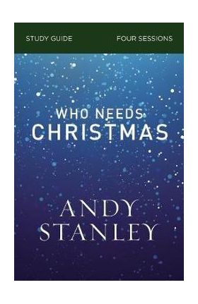 Who Needs Christmas Study Guide - Andy Stanley