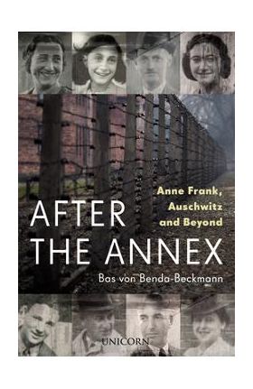 After the Annex: Anne Frank, Auschwitz and Beyond - Bas Von Benda-beckmann