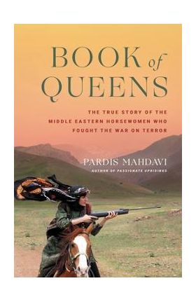 Book of Queens: The True Story of the Middle Eastern Horsewomen Who Fought the War on Terror - Pardis Mahdavi