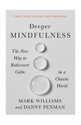 Deeper Mindfulness: The New Way to Rediscover Calm in a Chaotic World - Mark Williams