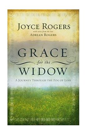 Grace for the Widow: A Journey Through the Fog of Loss - Joyce Rogers