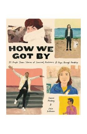 How We Got by: 111 People Share Stories of Survival, Resilience, and Hope Through Hardship - Shaina Feinberg