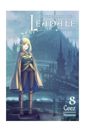 In the Land of Leadale, Vol. 8 (Light Novel) - Ceez