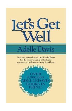 Let's Get Well: A Practical Guide to Renewed Health Through Nutrition - Adelle Davis