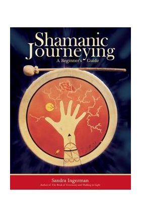 Shamanic Journeying: A Beginner's Guide - Sandra Ingerman