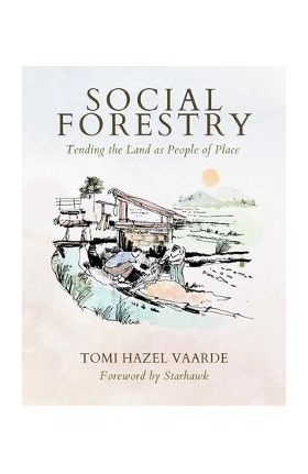 Social Forestry: Tending the Land as People of Place - Tomi Hazel Vaarde