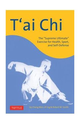 T'Ai Chi: The supreme Ultimate Exercise for Health, Sport, and Self-Defense - Cheng Man-ch'ing