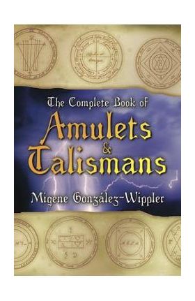 The Complete Book of Amulets & Talismans the Complete Book of Amulets & Talismans - Migene Gonz&#65533;lez-wippler