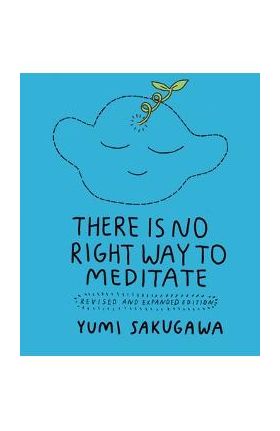 There Is No Right Way to Meditate: Revised and Expanded Edition - Yumi Sakugawa