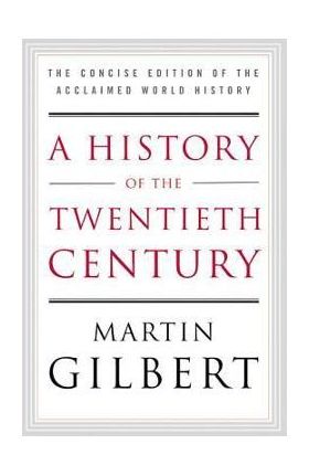 A History of the Twentieth Century: The Concise Edition of the Acclaimed World History - Martin Gilbert