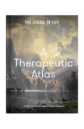 A Therapeutic Atlas: Destinations to Inspire and Enchant - The School Of Life