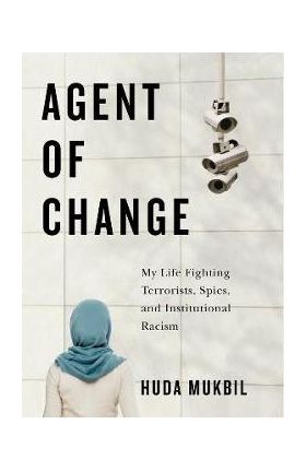 Agent of Change: My Life Fighting Terrorists, Spies, and Institutional Racism - Huda Mukbil