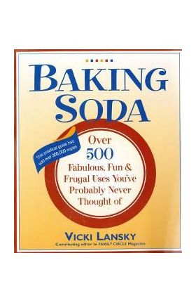 Baking Soda: Over 500 Fabulous, Fun, and Frugal Uses You've Probably Never Thought of - Vicki Lansky