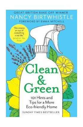 Clean & Green: 101 Hints and Tips for a More Eco-Friendly Home - Nancy Birtwhistle