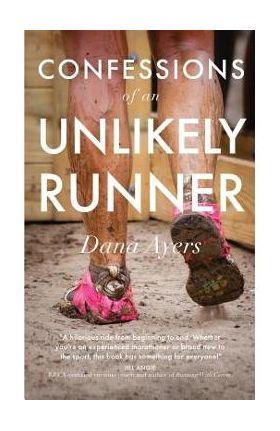 Confessions of an Unlikely Runner: A Guide to Racing and Obstacle Courses for the Averagely Fit and Halfway Dedicated - Dana Ayers