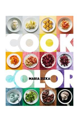 Cook Color: A Rainbow of 100 Recipes - Maria Zizka