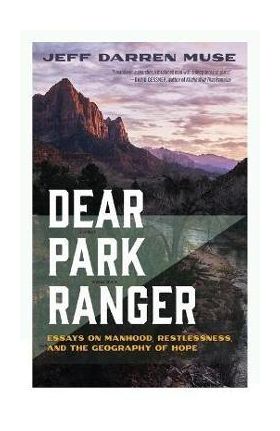 Dear Park Ranger: Essays on Manhood, Restlessness, and the Geography of Hope - Jeff Darren Muse