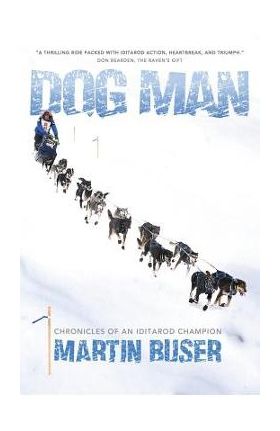 Dog Man: Chronicles of an Iditarod Champion - Martin Buser