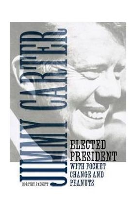 Jimmy Carter: Elected President with Pocket Change and Peanuts - Dorothy Padgett